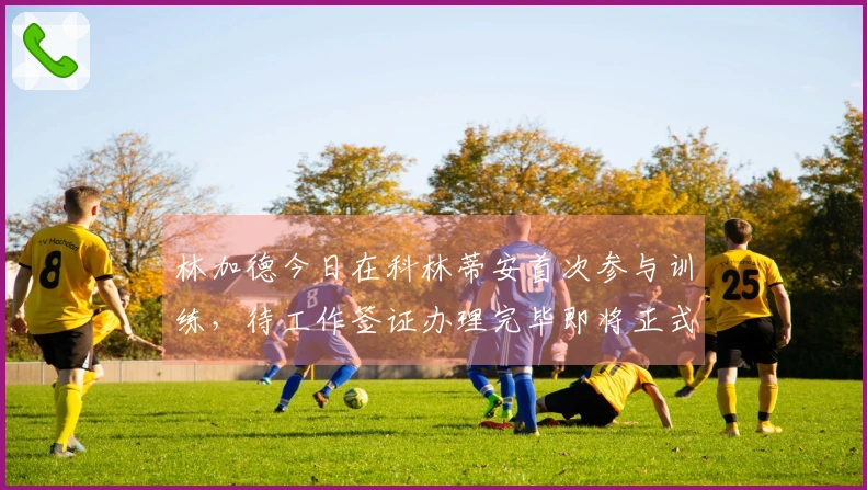 林加德今日在科林蒂安首次参与训练，待工作签证办理完毕即将正式宣布