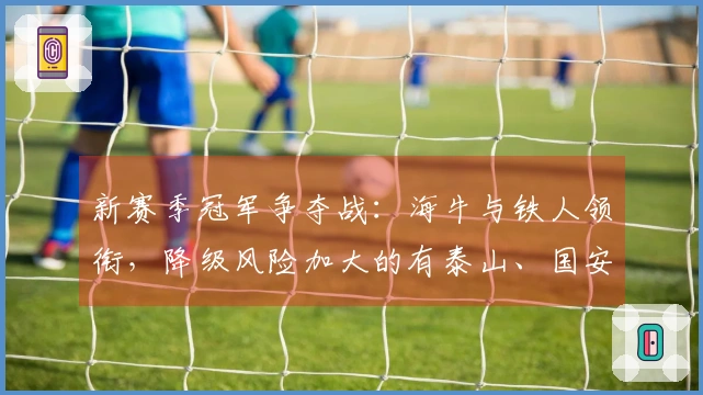 新赛季冠军争夺战：海牛与铁人领衔，降级风险加大的有泰山、国安和申花